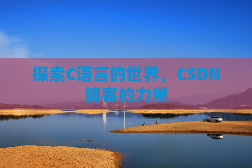 探索C语言的世界，CSDN博客的力量